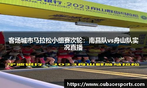 客场城市马拉松小组赛次轮：南昌队vs舟山队实况直播