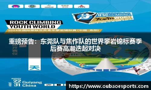 重磅预告：东莞队与焦作队的世界攀岩锦标赛季后赛高潮迭起对决